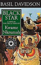 Black star; a view of the life and times of Kwame Nkrumah