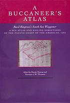A buccaneer's atlas Basil Ringrose's South Sea waggoner : a sea atlas and sailing directions of the Pacific coast of the Americas, 1682