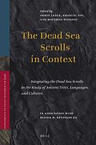 The Dead Sea scrolls in context : integrating the Dead Sea scrolls in the study of ancient texts, languages, and cultures