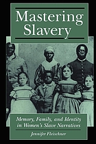 Mastering slavery : memory, family, and identity in women's slave narratives
