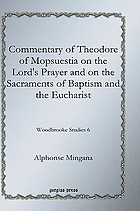 Commentary of Theodore of Mopsuestia on the Lord's prayer and on the sacraments of baptism and the Eucharist