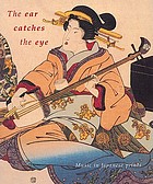 The ear catches the eye : music in Japanese prints