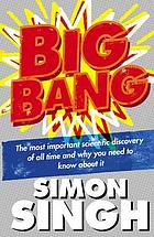 Big bang : the most important scientific discovery of all time and why you need to know about it