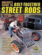 Builder's guide to bolt-together street rods : a complete guide to planning, buying, assembling, and enjoying your street rod