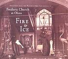 Fire & ice : treasures from the photographic collection of Frederic Church at Olana