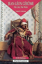 The life and work of Jean-Léon Gérôme : with a catalogue raisonné