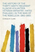 The history of the Thirty-Ninth Regiment Illinois Volunteer Veteran Infantry, (Yates phalanx.) in the war of the rebellion. 1861-1865