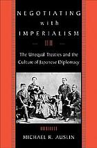 Negotiating with imperialism : the unequal treaties and the culture of Japanese diplomacy