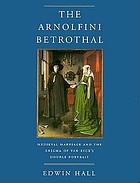 The Arnolfini betrothal : medieval marriage and the enigma of Van Eyck's double portrait