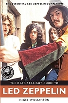 The dead straight guide to Led Zeppelin : the essential Led Zeppelin companion