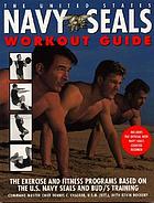 The United States Navy SEALs workout guide : the exercise and fitness programs based on the U.S. Navy SEALs and BUD/S training