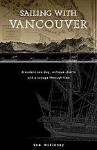 Sailing with Vancouver [B.C.] a modern sea dog, antique charts and a voyage through time
