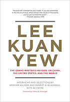 Lee Kuan Yew : the grand master's insights on China, the United States, and the world