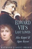 Edward VII's last loves : Alice Keppel & Agnes Keyser