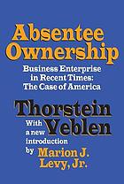 Absentee ownership and business enterprise in recent times; the case of America