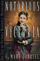 Notorious Victoria: the life of Victoria Woodhull, uncensored