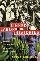 Linked labor histories : New England, Colombia, and the making of a global working class