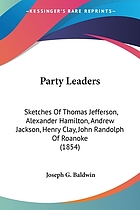 Party leaders : sketches of Thomas Jefferson, Alex'r Hamilton, Andrew Jackson, Henry Clay, John Randolph of Roanoke, including notices of many other distinguished American statesmen