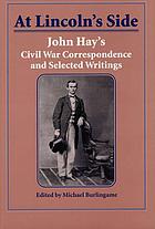 At Lincoln's side John Hay's Civil War correspondence and selected writings
