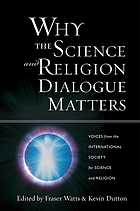 Why the science and religion dialogue matters voices from the International Society for Science and Religion