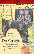 Das Gastspiel : Friedrich Lobe und das hebräische Theater 1933-950