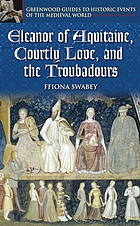 Eleanor of Aquitaine, courtly love, and the troubadours