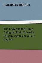 The lady and the pirate : being the plain tale of a diligent pirate and a fair captive