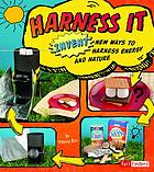 Harness it : invent new ways to harness energy and nature
