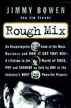 Rough mix : an unapologetic look at the music business and how it got that way : a lifetime in the world of rock, pop, and country, as told by one of the industry's most powerful players