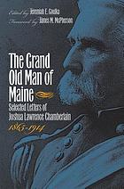 The grand old man of Maine selected letters of Joshua Lawrence Chamberlain, 1865-1914