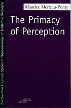 The primacy of perception, and other essays on phenomenological psychology, the philosophy of art, history, and politics