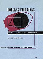 Douglas Fairbanks : the making of a screen character
