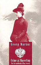 Crime at Mayerling : the life and death of Mary Vetsera : with new expert opinions following the desecration of her grave