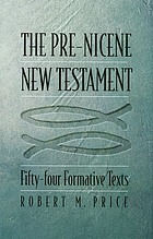 The pre-Nicene New Testament : fifty-four formative texts