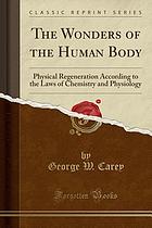 The wonders of the human body : physical regeneration according the laws of chemistry and physiology