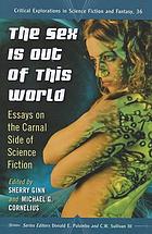 The sex is out of this world : essays on the carnal side of science fiction