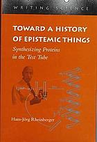 Toward a history of epistemic things : synthesizing proteins in the test tube