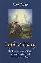 Light & glory : the transfiguration of Christ in early Franciscan and Dominican theology