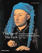 Age of Van Eyck : the Mediterranean world and early Netherlandish painting, 1430-1530
