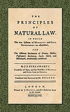 The principles of natural law : in which the true systems of morality and civil government are established ; and the different sentiments of Grotius, Hobbes, Puffendorf, Barbeyrac, Locke, Clark, and Hutchinson, occasionally considered