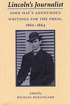 Lincoln's journalist John Hay's anonymous writings for the press, 1860-1864