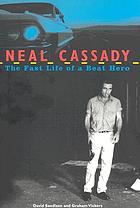 Neal Cassady : the fast life of a beat hero
