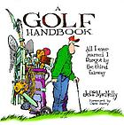 A golf handbook : all I ever learned I forgot by the third fairway
