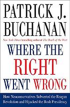 Where the right went wrong : how neoconservatives subverted the Reagan revolution and hijacked the Bush presidency