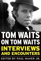 Tom Waits on Tom Waits : interviews and encounters