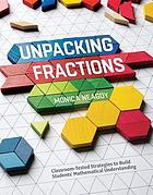Unpacking fractions : classroom-tested strategies to build students' mathematical understanding