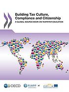 Building tax culture, compliance and citizenship : a global source book on taxpayer education