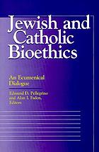 Jewish and Catholic bioethics : an ecumenical dialogue