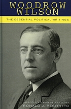 Woodrow Wilson : essential writings and speeches of the scholar-president
