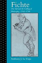 Fichte : the self and the calling of philosophy, 1762-1799